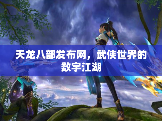 天龙八部发布网，武侠世界的数字江湖