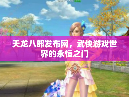 天龙八部发布网，武侠游戏世界的永恒之门