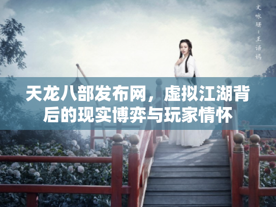 天龙八部发布网，虚拟江湖背后的现实博弈与玩家情怀