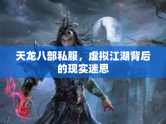 天龙八部私服，虚拟江湖背后的现实迷思