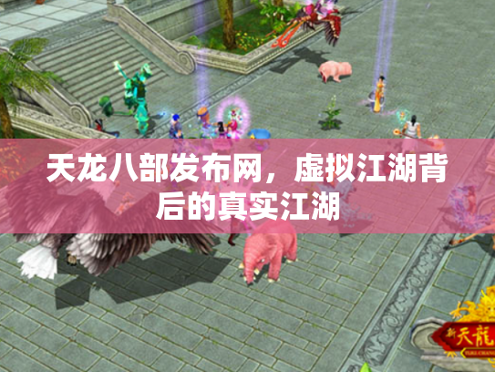 天龙八部发布网，虚拟江湖背后的真实江湖