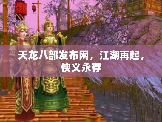 天龙八部发布网，江湖再起，侠义永存