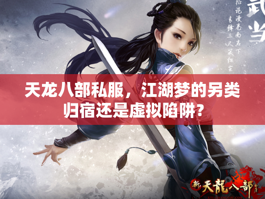 天龙八部私服，江湖梦的另类归宿还是虚拟陷阱？