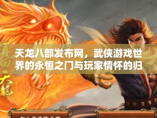天龙八部发布网，武侠游戏世界的永恒之门与玩家情怀的归宿