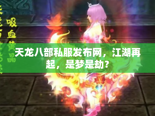 天龙八部私服发布网，江湖再起，是梦是劫？