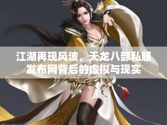 江湖再现风波，天龙八部私服发布网背后的虚拟与现实