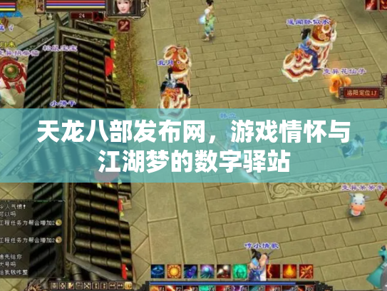 天龙八部发布网，游戏情怀与江湖梦的数字驿站
