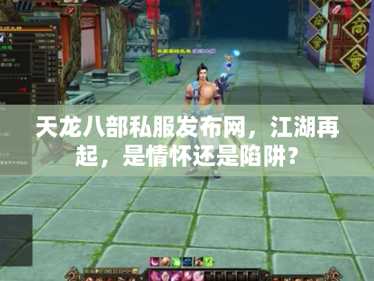 天龙八部私服发布网，江湖再起，是情怀还是陷阱？
