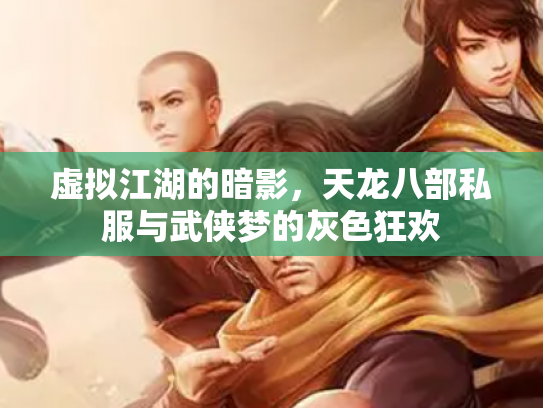 虚拟江湖的暗影，天龙八部私服与武侠梦的灰色狂欢