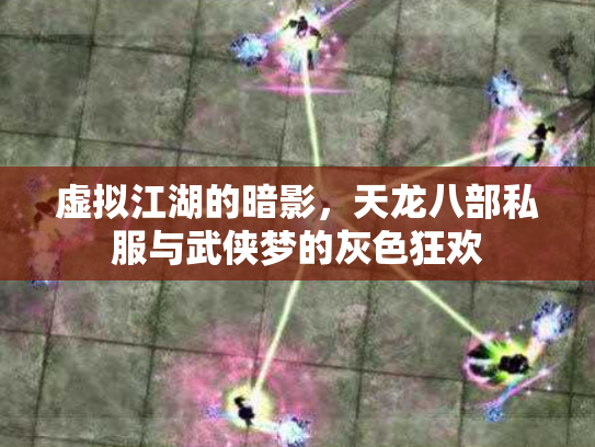 虚拟江湖的暗影，天龙八部私服与武侠梦的灰色狂欢