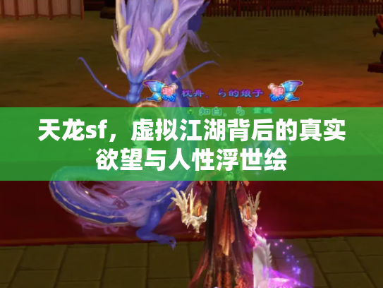 天龙sf，虚拟江湖背后的真实欲望与人性浮世绘