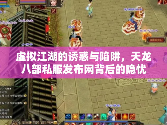 虚拟江湖的诱惑与陷阱，天龙八部私服发布网背后的隐忧