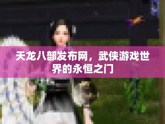 天龙八部发布网，武侠游戏世界的永恒之门