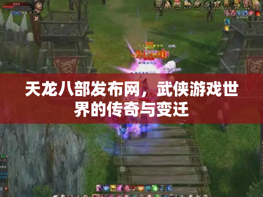 天龙八部发布网，武侠游戏世界的传奇与变迁