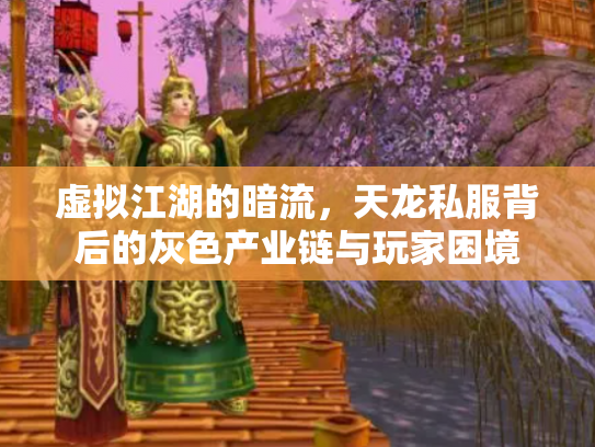 虚拟江湖的暗流，天龙私服背后的灰色产业链与玩家困境