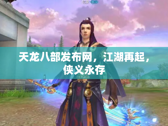 天龙八部发布网，江湖再起，侠义永存