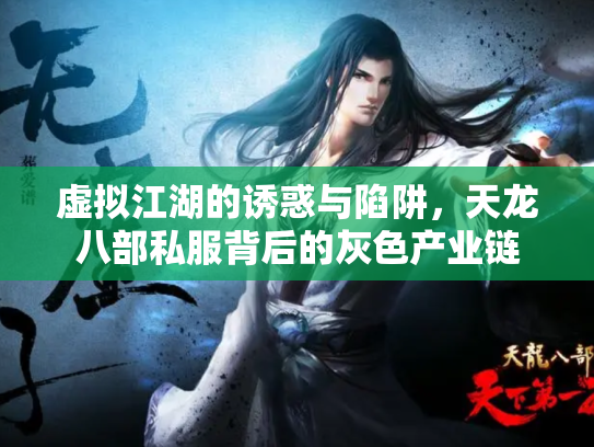虚拟江湖的诱惑与陷阱，天龙八部私服背后的灰色产业链