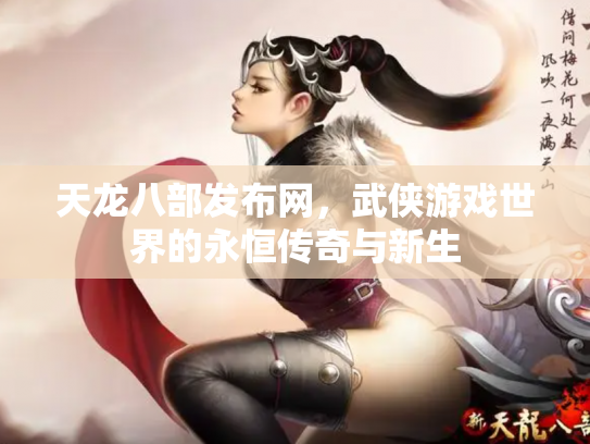 天龙八部发布网，武侠游戏世界的永恒传奇与新生