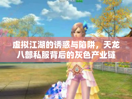 虚拟江湖的诱惑与陷阱，天龙八部私服背后的灰色产业链