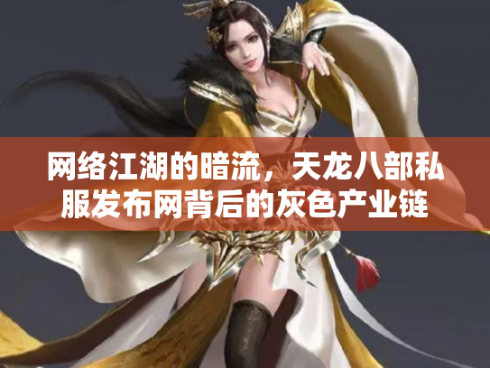 网络江湖的暗流，天龙八部私服发布网背后的灰色产业链