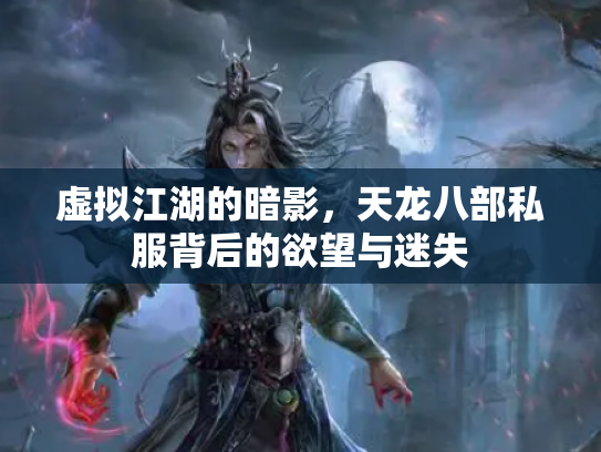 虚拟江湖的暗影，天龙八部私服背后的欲望与迷失