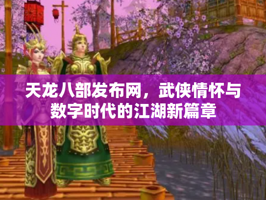 天龙八部发布网，武侠情怀与数字时代的江湖新篇章