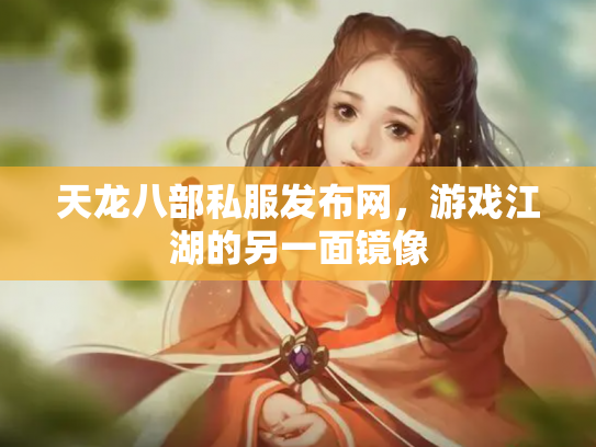 天龙八部私服发布网，游戏江湖的另一面镜像
