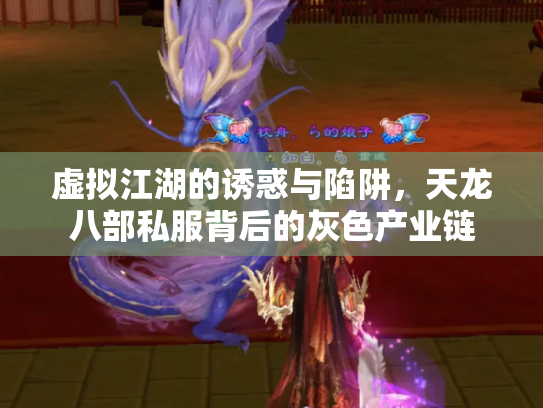 虚拟江湖的诱惑与陷阱，天龙八部私服背后的灰色产业链