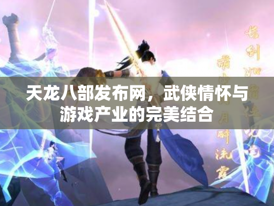 天龙八部发布网，武侠情怀与游戏产业的完美结合
