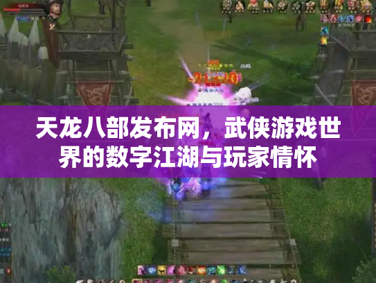 天龙八部发布网，武侠游戏世界的数字江湖与玩家情怀