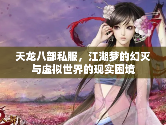 天龙八部私服，江湖梦的幻灭与虚拟世界的现实困境