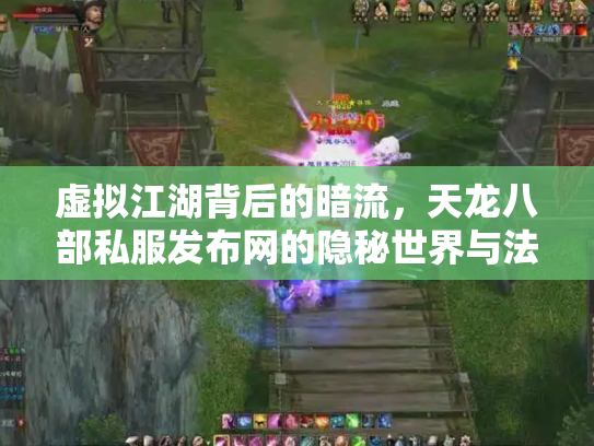 虚拟江湖背后的暗流，天龙八部私服发布网的隐秘世界与法律迷思