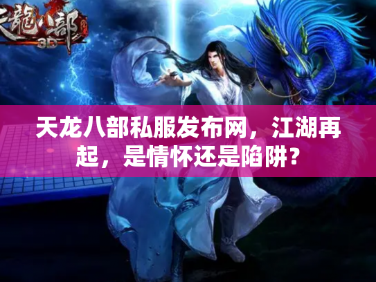 天龙八部私服发布网，江湖再起，是情怀还是陷阱？