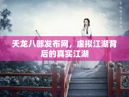 天龙八部发布网，虚拟江湖背后的真实江湖