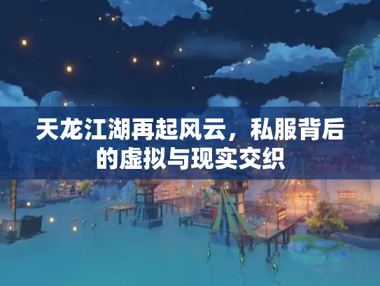 天龙江湖再起风云，私服背后的虚拟与现实交织