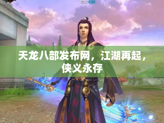 天龙八部发布网，江湖再起，侠义永存