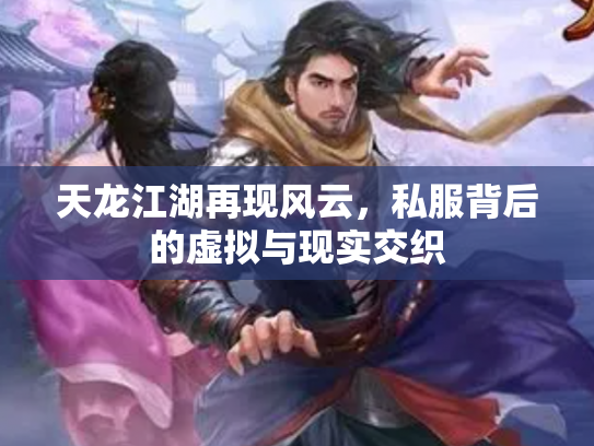 天龙江湖再现风云，私服背后的虚拟与现实交织