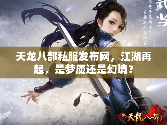 天龙八部私服发布网，江湖再起，是梦魇还是幻境？