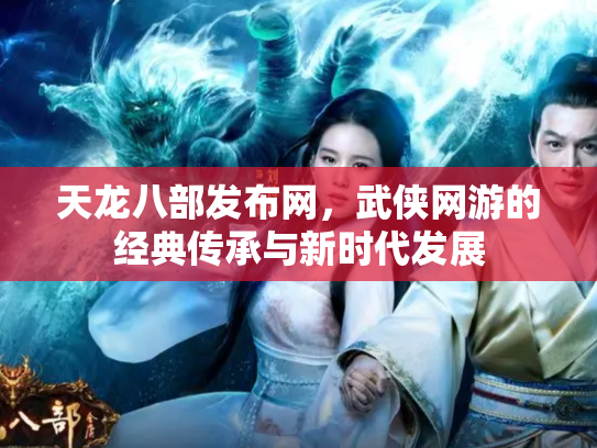 天龙八部发布网，武侠网游的经典传承与新时代发展
