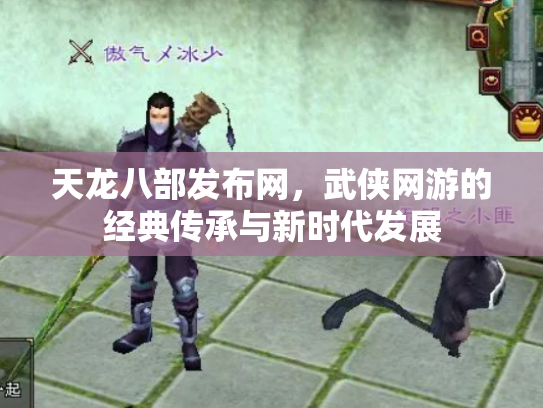 天龙八部发布网，武侠网游的经典传承与新时代发展