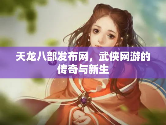 天龙八部发布网，武侠网游的传奇与新生