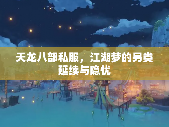 天龙八部私服，江湖梦的另类延续与隐忧
