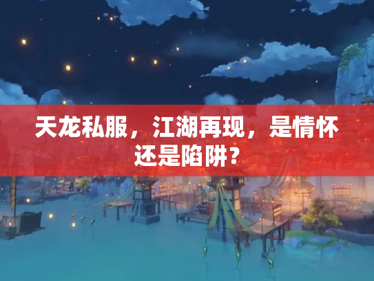 天龙私服，江湖再现，是情怀还是陷阱？