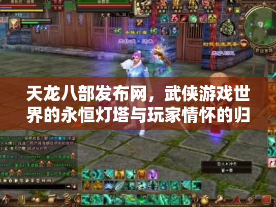 天龙八部发布网，武侠游戏世界的永恒灯塔与玩家情怀的归宿