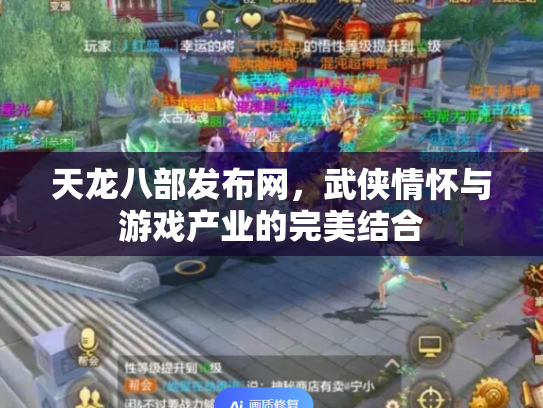 天龙八部发布网，武侠情怀与游戏产业的完美结合
