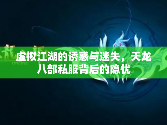 虚拟江湖的诱惑与迷失，天龙八部私服背后的隐忧
