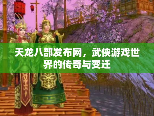 天龙八部发布网，武侠游戏世界的传奇与变迁