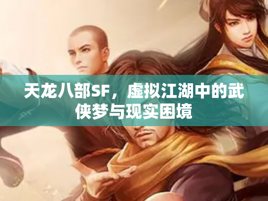 天龙八部SF，虚拟江湖中的武侠梦与现实困境