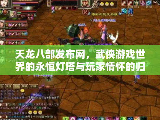 天龙八部发布网，武侠游戏世界的永恒灯塔与玩家情怀的归宿