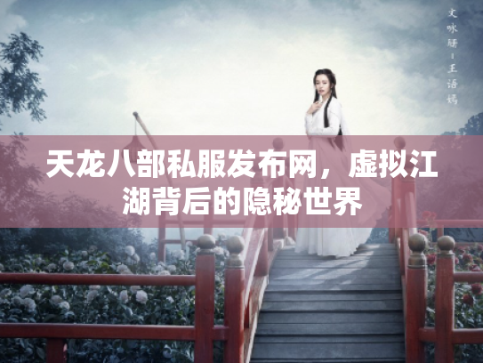 天龙八部私服发布网，虚拟江湖背后的隐秘世界